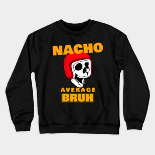 Nacho average Bruh 7.0 Crewneck Sweatshirt